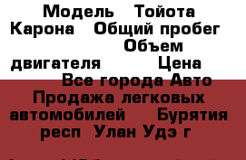  › Модель ­ Тойота Карона › Общий пробег ­ 385 000 › Объем двигателя ­ 125 › Цена ­ 120 000 - Все города Авто » Продажа легковых автомобилей   . Бурятия респ.,Улан-Удэ г.